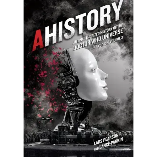 Ahistory: An Unauthorized History of the Doctor Who Universe (Fourth Edition Vol. 3)