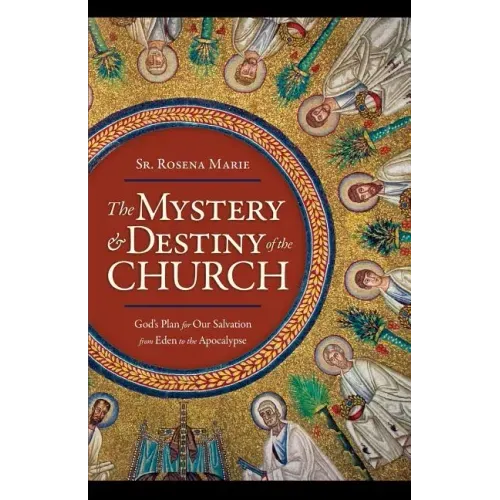 The Mystery and Destiny of the Church: God's Plan for Our Salvation -- From Eden to the Apocalypse