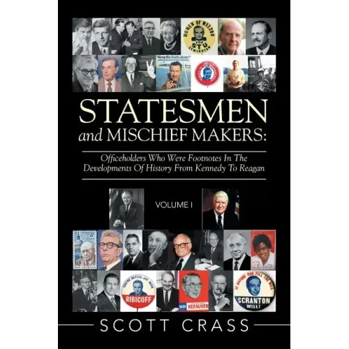 Statesmen and Mischief Makers: Officeholders Who Were Footnotes in the Developments of History from Kennedy to Reagan