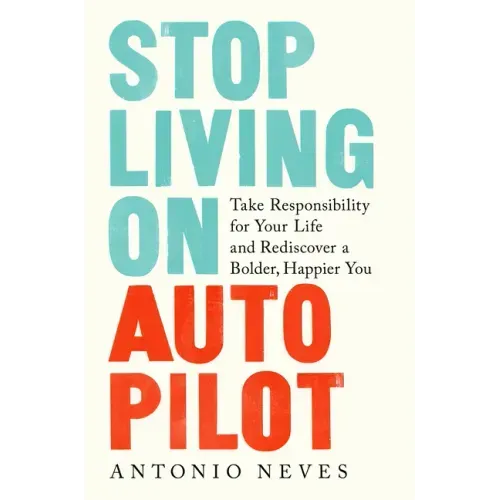 Stop Living on Autopilot: Take Responsibility for Your Life and Rediscover a Bolder, Happier You