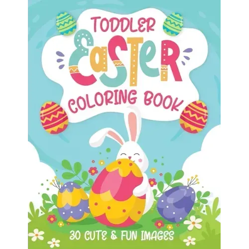Toddler Easter Coloring Book: 30 Cute & Fun Images, Kids Ages 2-4
