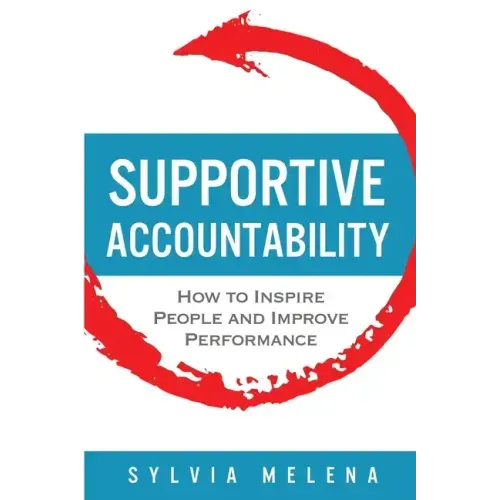 Supportive Accountability: How to Inspire People and Improve Performance