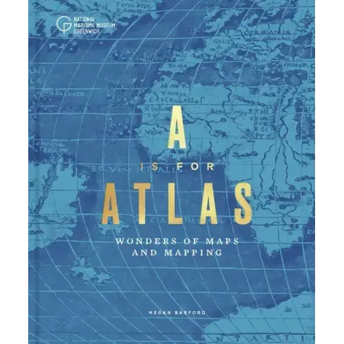 A is for Atlas: Wonders of Maps and Mapping
