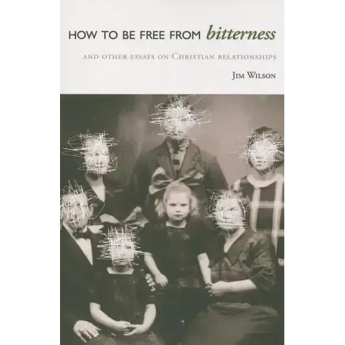 How to Be Free from Bitterness: And other essays on Christian relationships