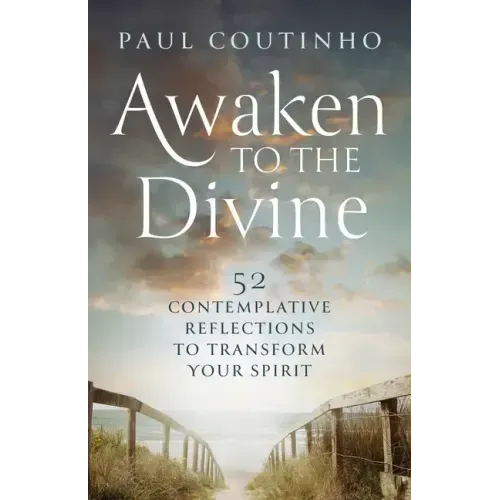Awaken to the Divine: 52 Contemplative Reflections to Transform Your Spirit