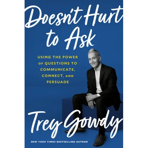Doesn't Hurt to Ask: Using the Power of Questions to Communicate, Connect, and Persuade