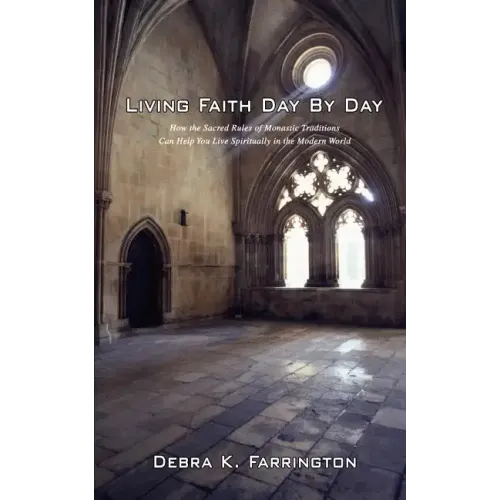 Living Faith Day by Day: How the Sacred Rules of Monastic Traditions Can Help You Live Spiritually in the Modern World