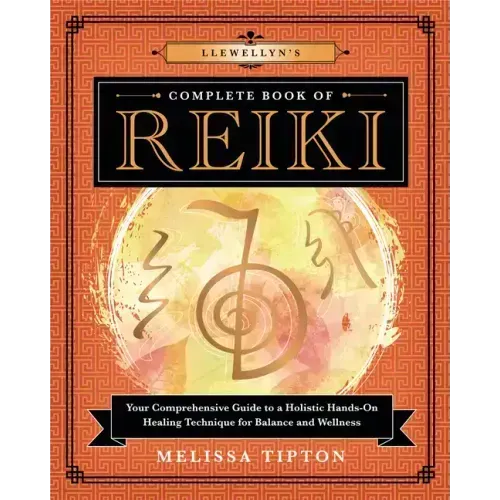 Llewellyn's Complete Book of Reiki: Your Comprehensive Guide to a Holistic Hands-On Healing Technique for Balance and Wellness