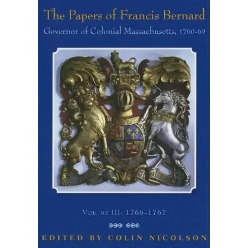 The Papers of Francis Bernard: Governor of Colonial Massachusetts, 1760-1769 Volume 3