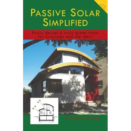 Passive Solar Simplified: Easily design a truly green house for Colorado and the West