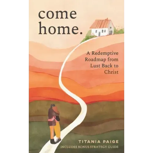 come home: A Redemptive Roadmap from Lust Back to Christ