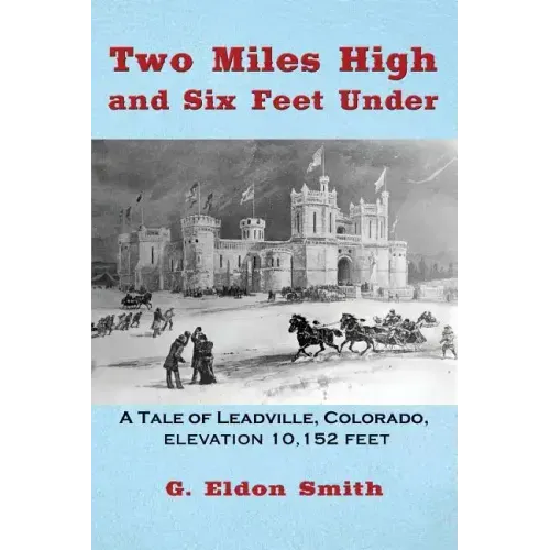 Two Miles High and Six Feet Under: A Tale of Leadville, Colorado - elevation 10,151 feet