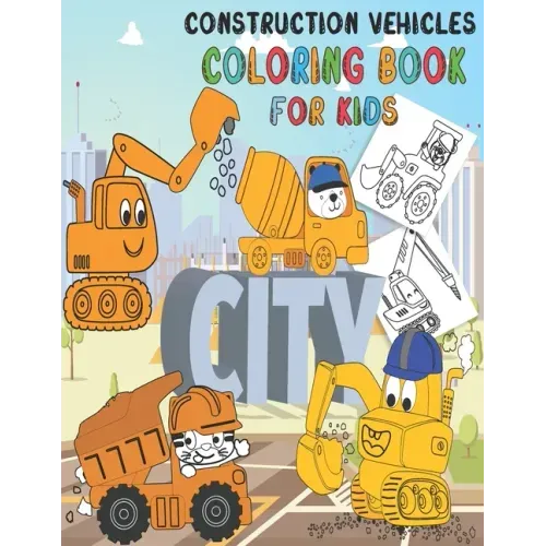 Construction Vehicles Coloring Book: Fun Big Trucks, Cranes, Tractors, Bulldozers, Excavators, Diggers And Dumpers For Toddlers Preschooler Kindergart