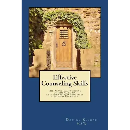 Effective Counseling Skills: the practical wording of therapeutic statements and processes - 2nd Edition