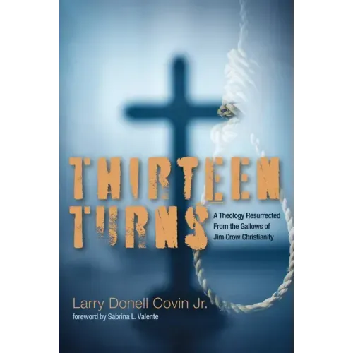 Thirteen Turns: A Theology Resurrected from the Gallows of Jim Crow Christianity