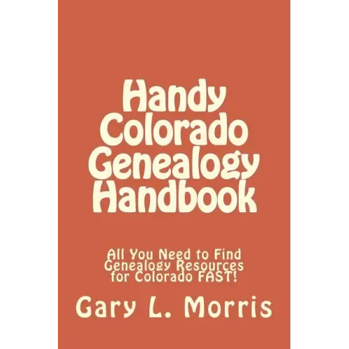 Handy Colorado Genealogy Handbook: All You Need to Find Genealogy Resources for Colorado FAST!
