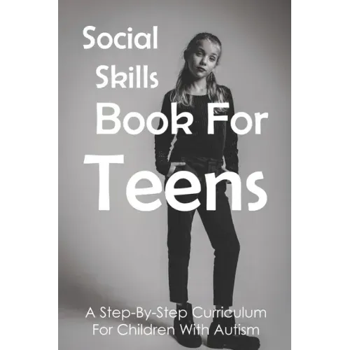 Social Skills Book For Teens: A Step-By-Step Curriculum For Children With Autism: Social Skills Social Fluency