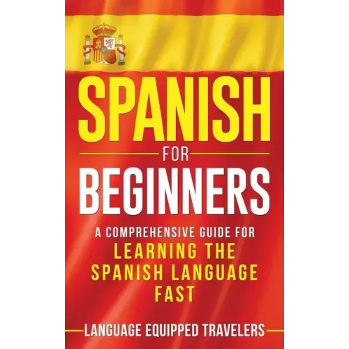 Spanish for Beginners: A Comprehensive Guide for Learning the Spanish Language Fast