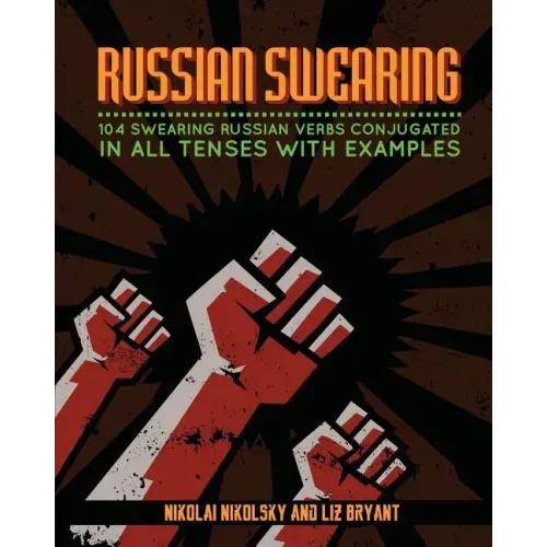 Russian Swearing: 104 Swearing Russian Verbs Conjugated in All Tenses with Examples