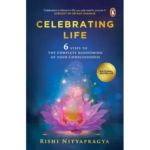 Celebrating Life: 6 Steps to the Complete Blossoming of Your Consciousness