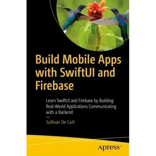 Build Mobile Apps with Swiftui and Firebase: Learn Swiftui and Firebase by Building Real-World Applications Communicating with a Backend