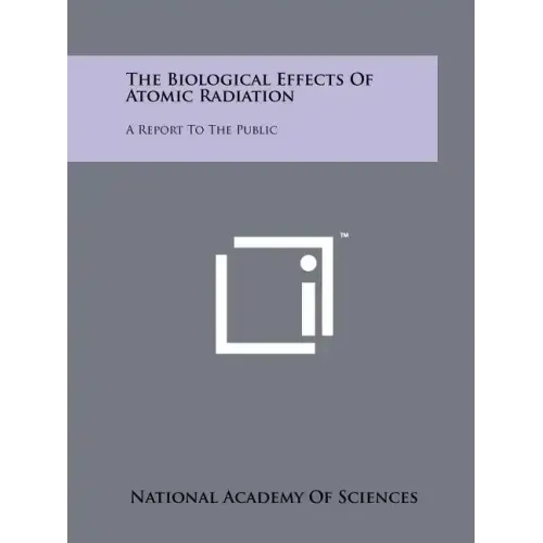 The Biological Effects of Atomic Radiation: A Report to the Public