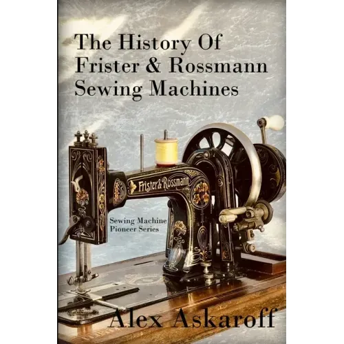 The History of Frister & Rossmann Sewing Machines: Sewing Machine Pioneer Series