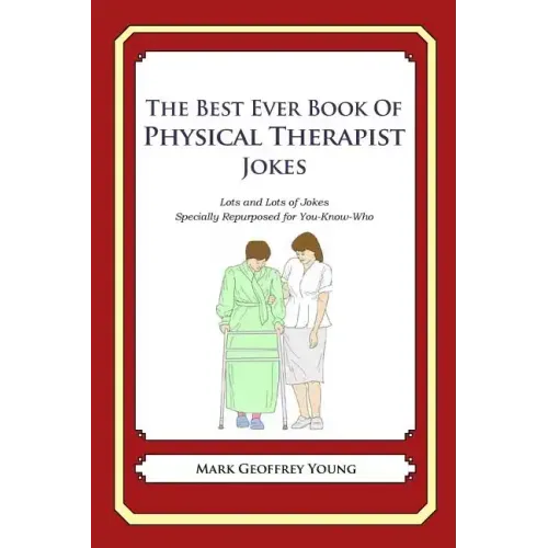 The Best Ever Book of Physical Therapist Jokes: Lots and Lots of Jokes Specially Repurposed for You-Know-Who