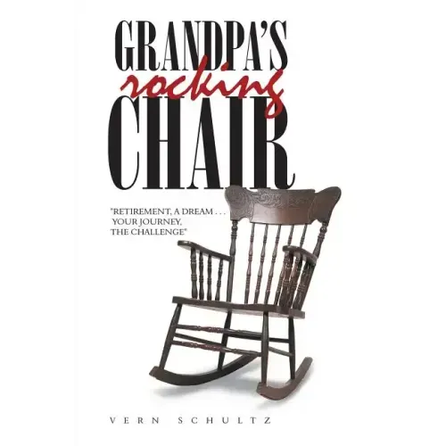 Grandpa's Rocking Chair: "Retirement, a Dream . . . Your Journey, the Challenge"