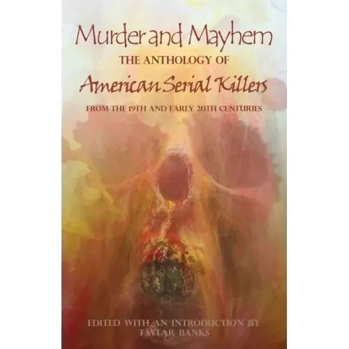 Murder and Mayhem: The Anthology of American Serial Killers from the 19th and Early 20th Centuries