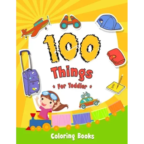 100 Things For Toddler Coloring Book: Easy and Big Coloring Books for Toddlers: Kids Ages 2-4, 4-8, for Boys and Girls (8.5 "x 11" inches 100 pages)
