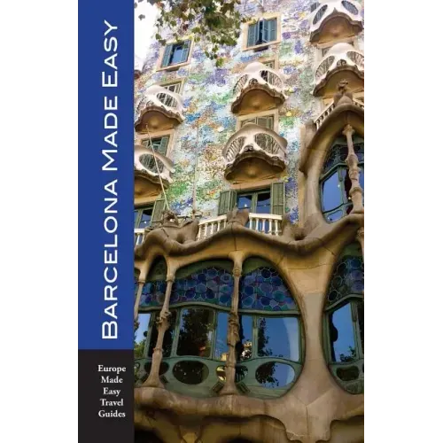 Barcelona Made Easy: The Best Walks, Sights, Restaurants, Hotels and Activities