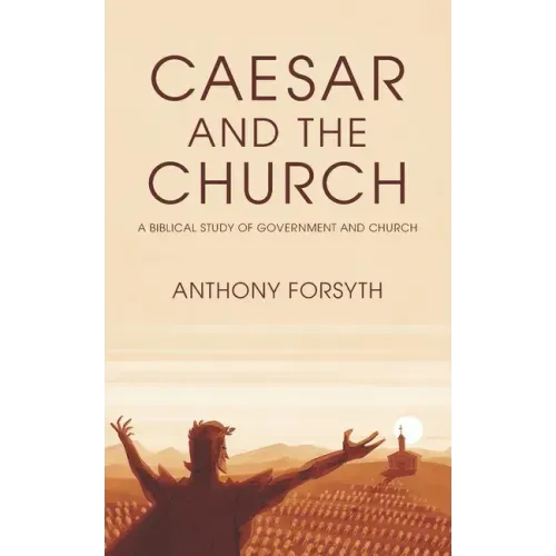 Caesar and the Church: A Biblical Study of Government and Church