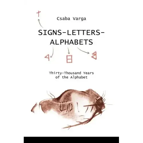 Signs- Letters - Alphabets: Thirty-Thousand Years of the Alphabet
