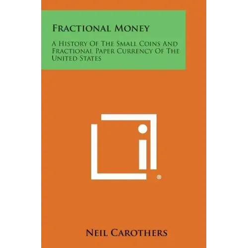 Fractional Money: A History of the Small Coins and Fractional Paper Currency of the United States