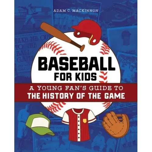 Baseball for Kids: A Young Fan's Guide to the History of the Game