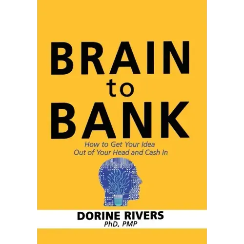 Brain to Bank: How to Get Your Idea Out of Your Head and Cash In