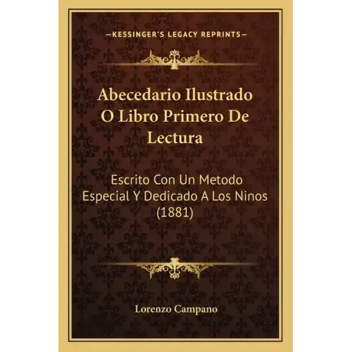 Abecedario Ilustrado O Libro Primero De Lectura: Escrito Con Un Metodo Especial Y Dedicado A Los Ninos (1881)
