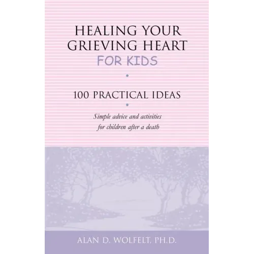 Healing Your Grieving Heart for Kids: 100 Practical Ideas