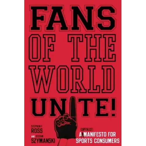 Fans of the World, Unite!: A (Capitalist) Manifesto for Sports Consumers