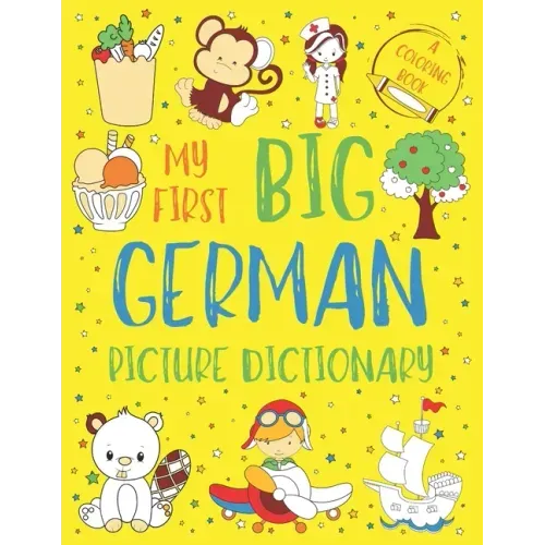 My First Big German Picture Dictionary: Two in One: Dictionary and Coloring Book - Color and Learn the Words - German Book for Kids with Translation a