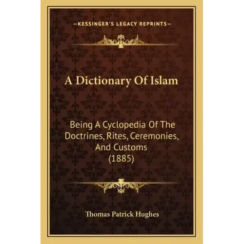 A Dictionary Of Islam: Being A Cyclopedia Of The Doctrines, Rites, Ceremonies, And Customs (1885)