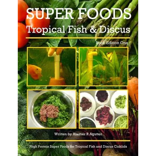 Super Foods Tropical Fish and Discus: High Protein Super Foods For Tropical Fish and Discus Cichlids