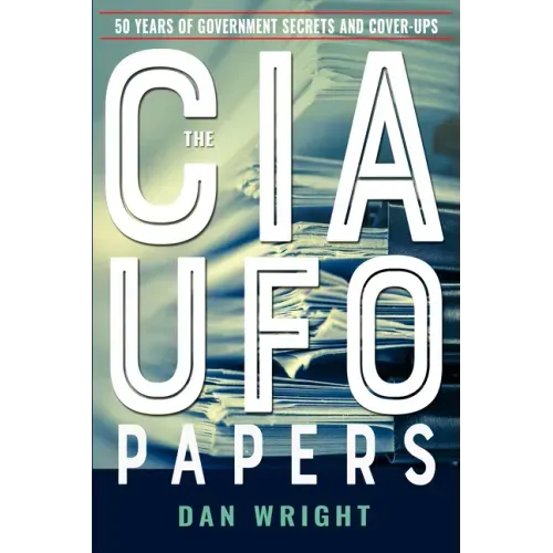 The CIA UFO Papers: 50 Years of Government Secrets and Cover-Ups