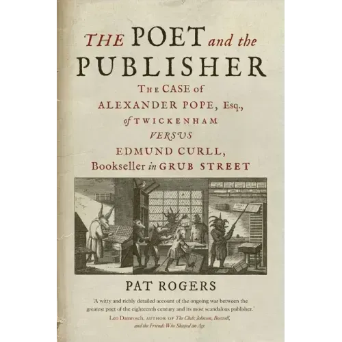 The Poet and the Publisher: The Case of Alexander Pope, Esq., of Twickenham Versus Edmund Curll, Bookseller in Grub Street