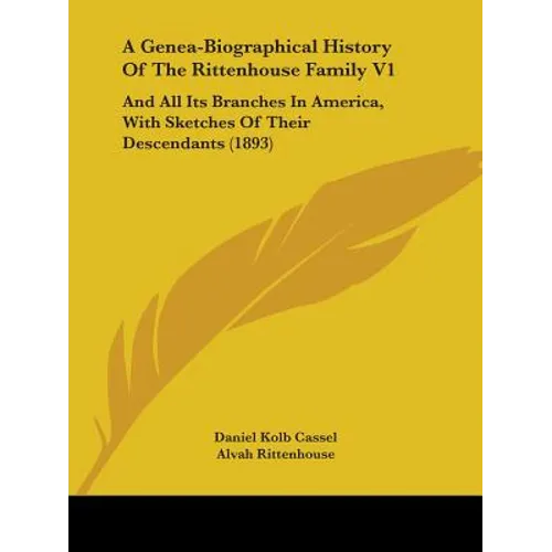 A Genea-Biographical History Of The Rittenhouse Family V1: And All Its Branches In America, With Sketches Of Their Descendants (1893)
