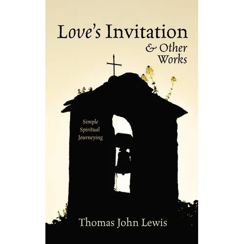Love's Invitation and Other Works: Simple Spiritual Journeying