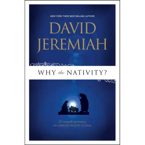 Why the Nativity?: 25 Compelling Reasons We Celebrate the Birth of Jesus