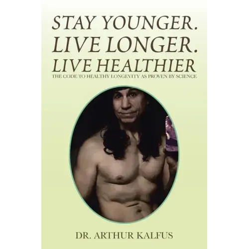 Stay Younger. Live Longer. Live Healthier: The Code to Healthy Longevity as Proven by Science