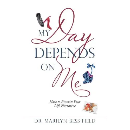 My Day Depends on Me: How to Rewrite Your Life Narrative